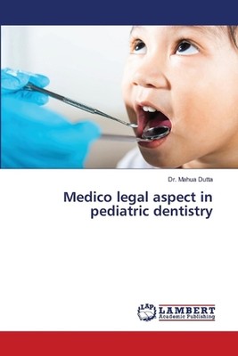 Medico legal aspect in pediatric dentistry by Dr Mahua Dutta Paperback Book