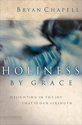 Holiness by Grace: Delighting in the Joy That Is Our Strength - Chapell, Bryan