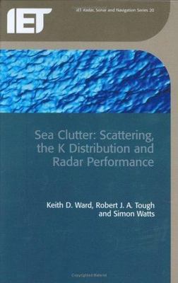 Sea Clutter : Scattering, the K Distribution And Radar Performance, Hardcover...