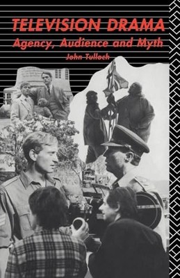 Television Drama: Agency, Audience and Myth (Studies by Tulloch, John 0415016495