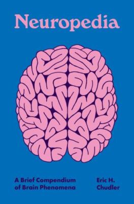 Neuropedia: A Brief Compendium of Brain Phenomena: 7 (Pedia Books), Chudler, Eri