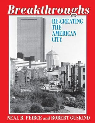 Breakthroughs : Re-Creating the American City, Paperback by Peirce, Neal R.; ...