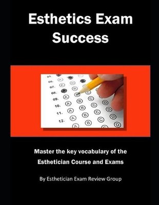 Esthetics Exam Success: Master the key vocabulary of the Esthetician course and