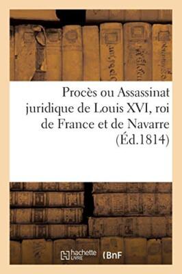 Proces ou Assassinat juridique de Louis XVI, roi de France et de Navarre (Ed.-,