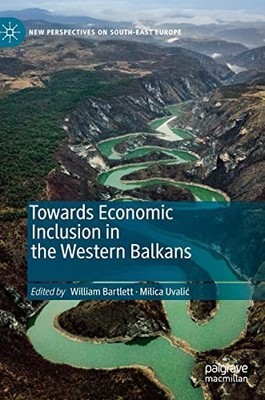 Towards Economic Inclusion in the Western Balkans, Hardcover by Bartlett, Wil...