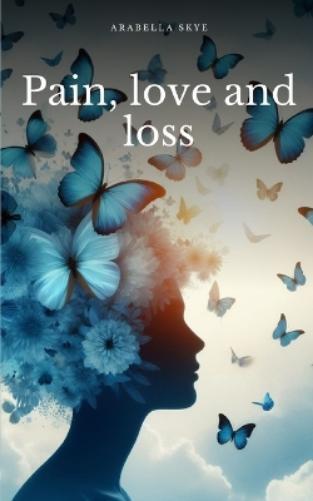 Arabella Skye Pain, love and loss (Tascabile)