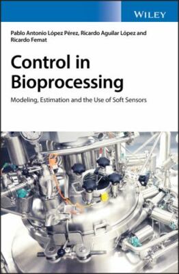 Control in Bioprocessing : Modeling, Estimation and the Use of Soft Sensors, ...
