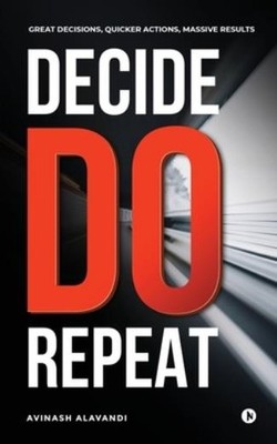 Decide  Do  Repeat: Great Decisions, Quicker Actions, Massiv...