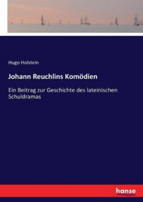 Johann Reuchlins Kom?Dien: Ein Beitrag Zur Geschichte Des Lateinischen Schu...