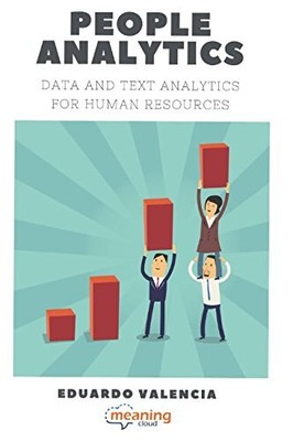 PEOPLE ANALYTICS. DATA AND TEXT ANALYTICS FOR HUMAN By Eduardo Valencia & Thomas
