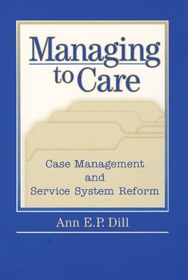 Managing to Care : Case Management and Service System Reform, Hardcover by Di...