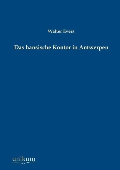 Das Hansische Kontor In Antwerpen | Walter Evers | Deutsch |