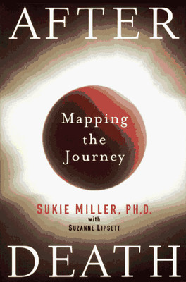 AFTER DEATH : MAPPING THE JOURNEY By Sukie Miller & Suzanne Lipsett - Hardcover