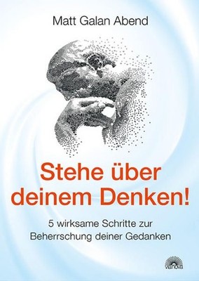 Stehe über deinem Denken! - 5 wirksame Schritte zur Beherrschung deiner Gedanken