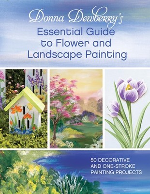 Donna Dewberry's Essential Guide to Flower and Landscape Painting: 50 Decora...