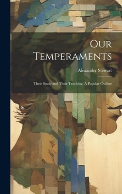 Our Temperaments: Their Study and Their Teaching: A Popular Outline [Hardback]