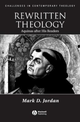 Rewritten Theology: Aquinas After His Readers by Jordan, Mark D.