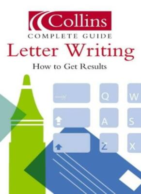 Letter Writing: How to Get Results (Collins Complete Guide) By C