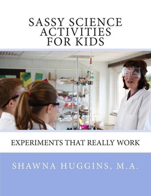 Sassy Science Activities For Kids: Experiments That Really Work by Shawna L. Hug