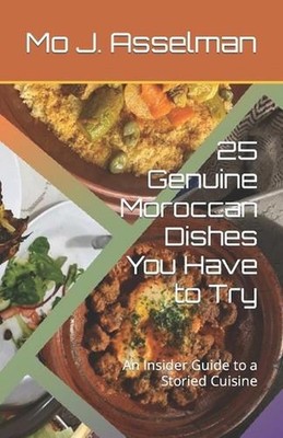 25 Genuine Moroccan Dishes You Have to Try: An Insider Guide to a Storied Cuisin