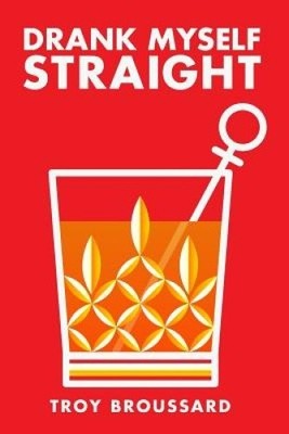 Drank Myself Straight by Troy Broussard [Paperback]