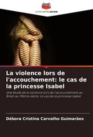 La Violence Lors De L'accouchement: Le Cas De La Princesse Isabel GuimarãEs Buch