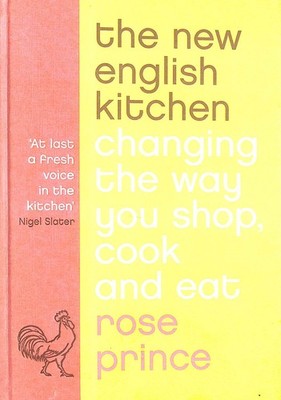 The New English Kitchen: Changing the Way You Shop, Cook and Eat by Prince, Rose