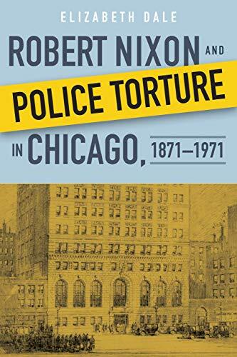 Robert Nixon and Police Torture in Chicago, 1871-1971, Dale 978087580739 HB^+