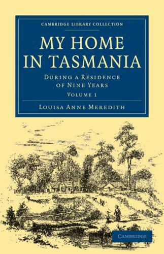 My Home in Tasmania During a Residence of Nine Years Meredith Paperback Volume 1