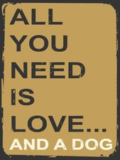 All You Need is Love And A Dog Animal Humor Pet Metal Sign