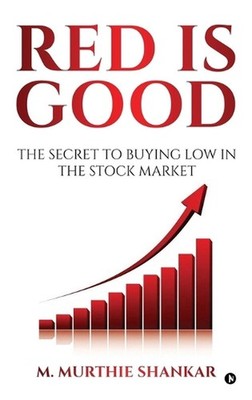 Red Is Good: The Secret to Buying Low in the Stock Market by M. Murthie Shankar