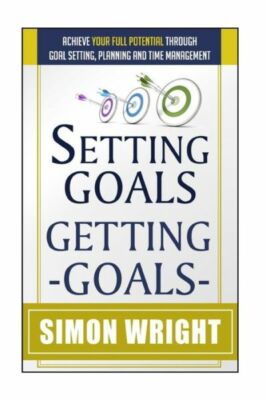 Setting Goals, Getting Goals: Achieve Your Full Potential Through Goal Sett...