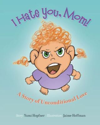 I Hate You Mom: A Story Of Unconditional Love