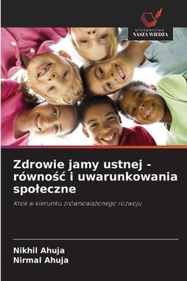 Zdrowie jamy ustnej - rwnoc i uwarunkowania spoleczne by Nikhil Ahuja Paperback
