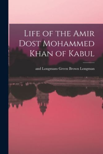 Life of the Amir Dost Mohammed Khan of Kabul by Brown Green Longman (2022, ...