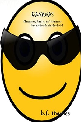 Bananas : Observations, Fixations, and Declarations from a Profoundly ...