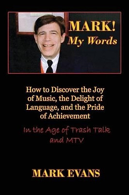 Mark! My Words (How to Discover the Joy of Music  the Delight of Language  an...