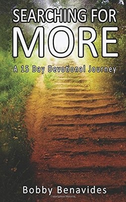 SEARCHING FOR MORE: A 15 DAY DEVOTIONAL JOURNEY By Bobby Benavides