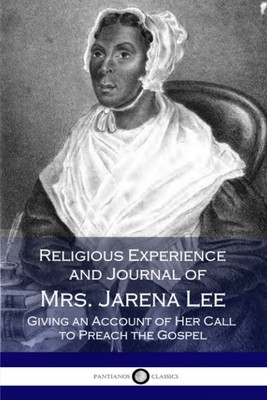 Religious Experience and Journal of Mrs. Jarena Lee, Giving an Account of Her Ca