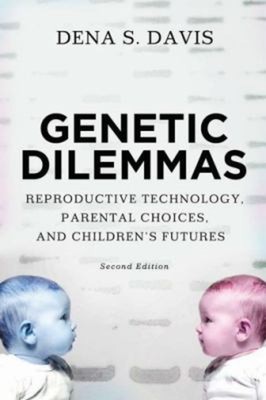 Genetic Dilemmas : Reproductive Technology, Parental Choices, and
