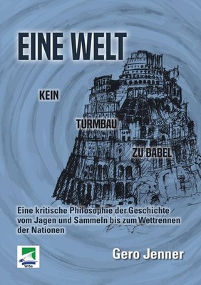 Eine Welt. Kein Turmbau zu Babel: Eine kritische Philosophie der Geschichte vom 