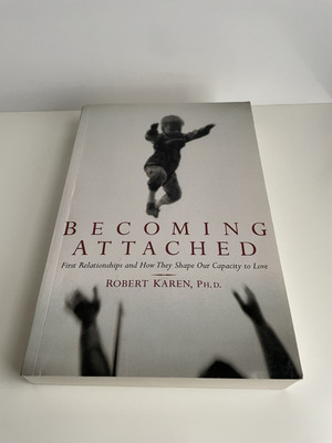Becoming Attached: First Relationships and How They Shape Our Capacity to Love