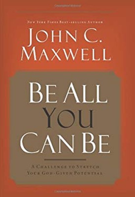 Be All You Can Be : A Challenge to Stretch Your God-Given Potenti