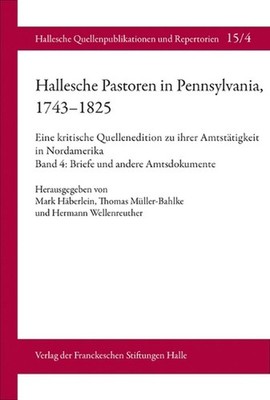 Hallesche Pastoren in Pennsylvania, 1743-1825. Eine Kritische Quellenedition Zu