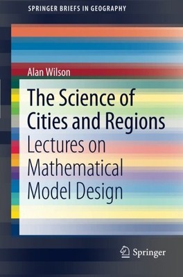 THE SCIENCE OF CITIES AND REGIONS: LECTURES ON By Alan Wilson **BRAND NEW**