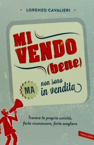 Mi vendo (bene) ma non sono in vendita. di Lorenzo Cavalieri - Ed. Vallardi