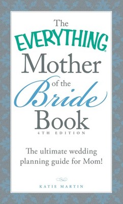 The Everything Mother of the Bride Book: The Ultimate Wedding Planning Guide...