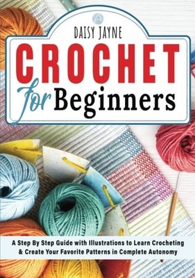 Crochet for Beginners: A Step by Step Guide with Illustrations to Learn Crocheti