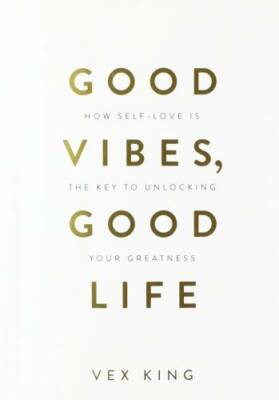 Good Vibes, Good Life: How Self-Love Is the Key to Unlocking Your Gr - GOOD