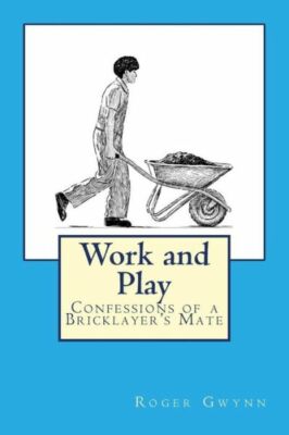 Work And Play: Confessions Of A Bricklayer's Mate